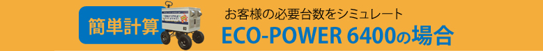 簡単計算 お客様の必要台数をシミュレート　ECO－POWER6400の場合