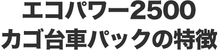 エコパワー2500　カゴ台車パックの特徴