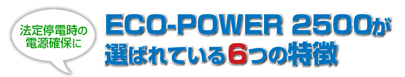 法定停電時の電源確保に ECO-POWER2500が選ばれている6つの特徴